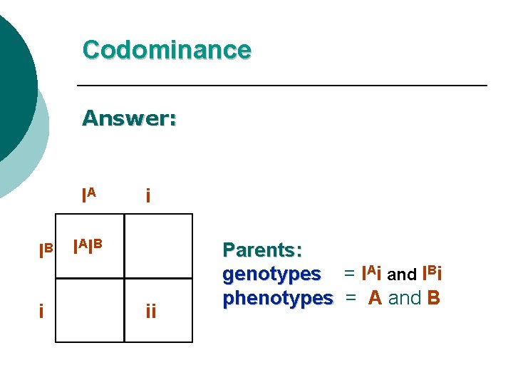 Codominance Answer: IA IB i i I AI B ii Parents: genotypes = IAi