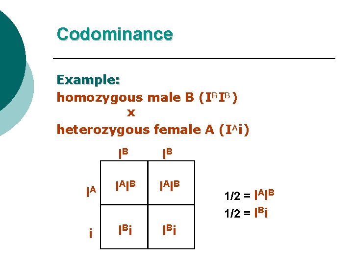 Codominance Example: homozygous male B (IBIB) x heterozygous female A (IAi) IB IB IA