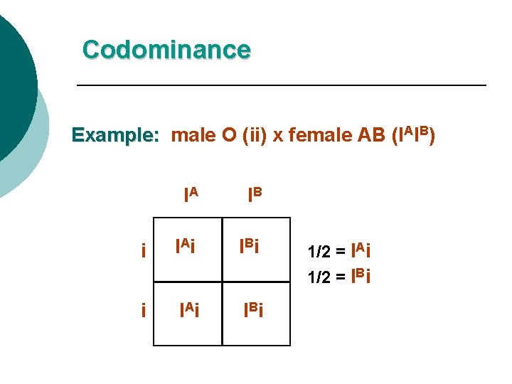 Codominance Example: male O (ii) x female AB (IAIB) IA IB i I Ai