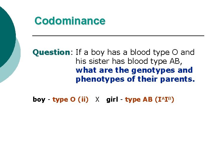 Codominance Question: Question If a boy has a blood type O and his sister