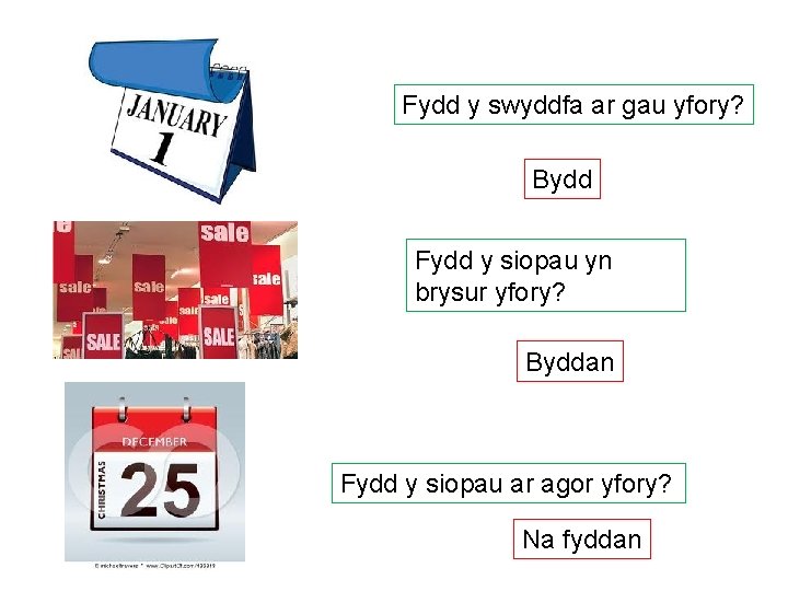 Fydd y swyddfa ar gau yfory? Bydd Fydd y siopau yn brysur yfory? Byddan