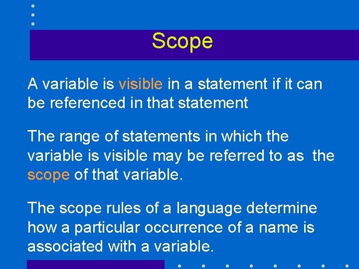 Scope A variable is visible in a statement if it can be referenced in