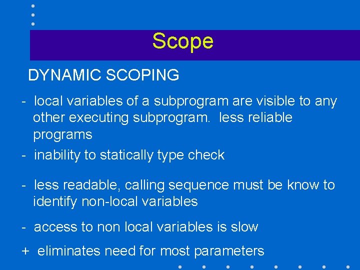 Scope DYNAMIC SCOPING - local variables of a subprogram are visible to any other