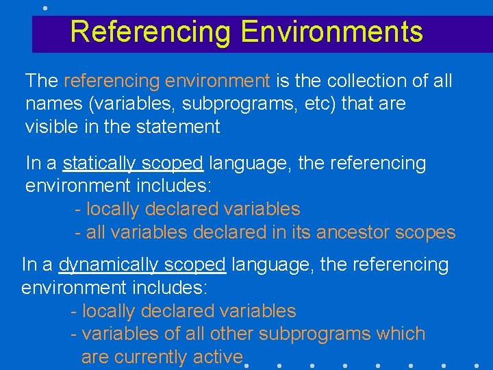 Referencing Environments The referencing environment is the collection of all names (variables, subprograms, etc)