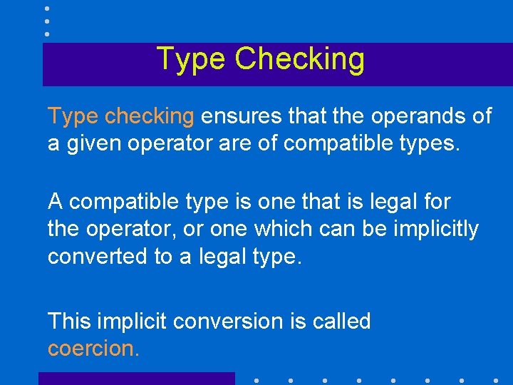 Type Checking Type checking ensures that the operands of a given operator are of