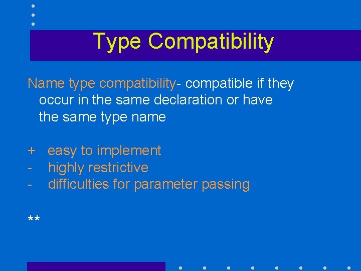 Type Compatibility Name type compatibility- compatible if they occur in the same declaration or