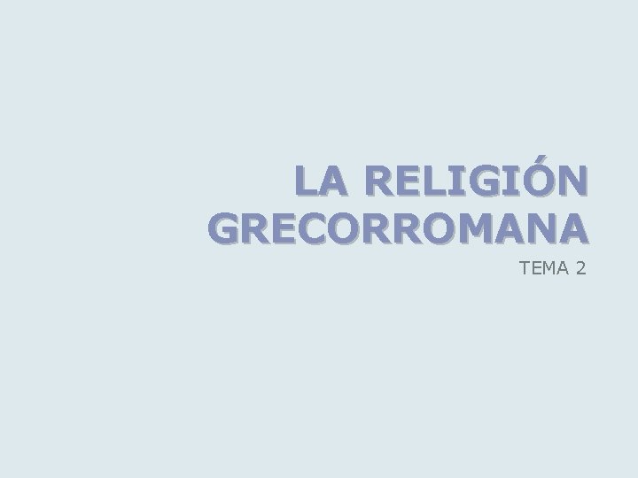 LA RELIGIÓN GRECORROMANA TEMA 2 