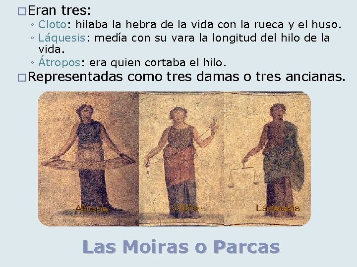 �Eran tres: ◦ Cloto: hilaba la hebra de la vida con la rueca y