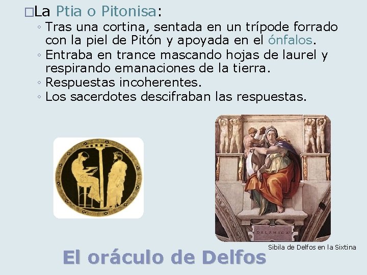 �La Ptia o Pitonisa: ◦ Tras una cortina, sentada en un trípode forrado con