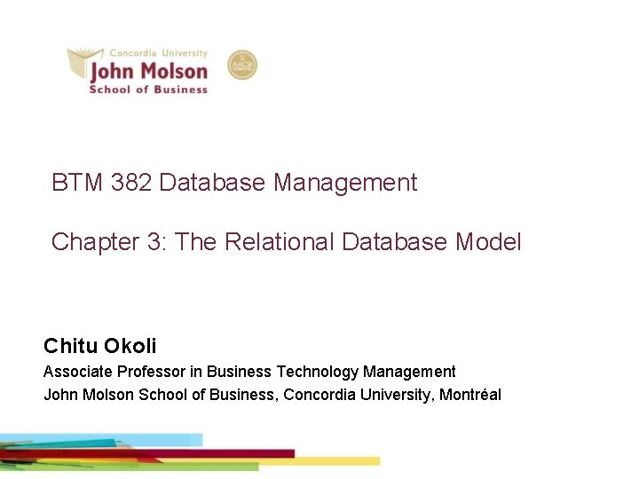 BTM 382 Database Management Chapter 3: The Relational Database Model Chitu Okoli Associate Professor