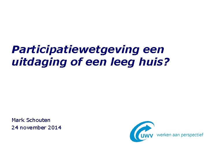 Participatiewetgeving een uitdaging of een leeg huis? Mark Schouten 24 november 2014 