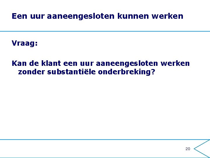 Een uur aaneengesloten kunnen werken Vraag: Kan de klant een uur aaneengesloten werken zonder