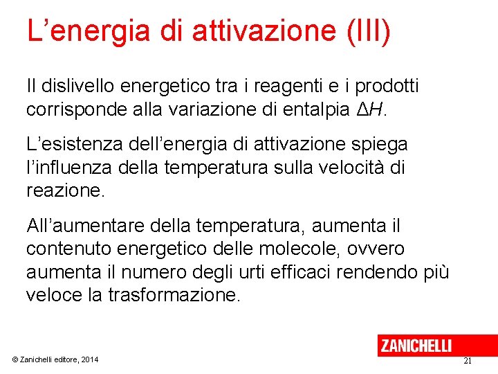 L’energia di attivazione (III) Il dislivello energetico tra i reagenti e i prodotti corrisponde