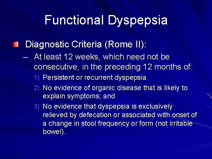 Functional Dyspepsia Diagnostic Criteria (Rome II): – At least 12 weeks, which need not