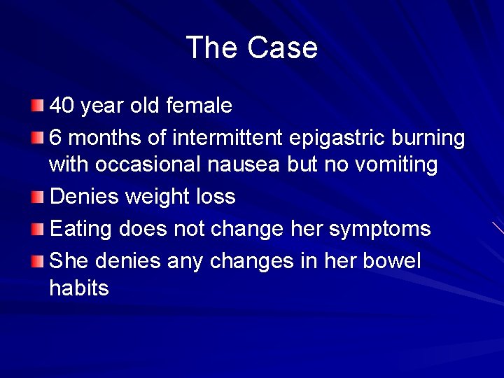 The Case 40 year old female 6 months of intermittent epigastric burning with occasional