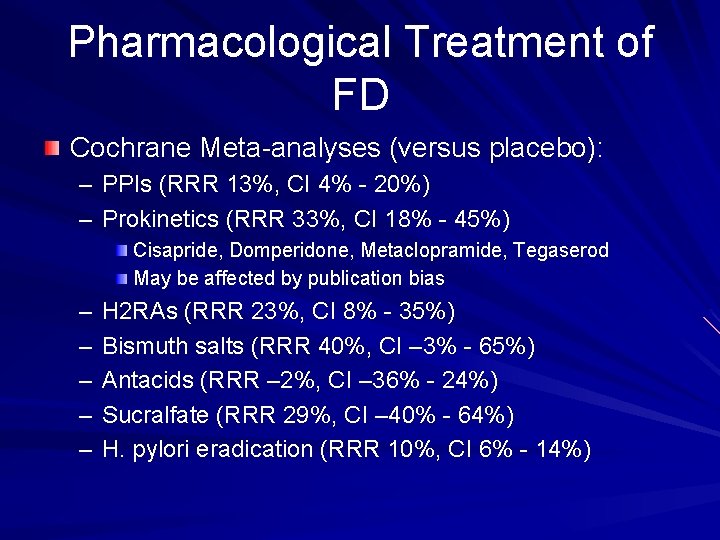 Pharmacological Treatment of FD Cochrane Meta-analyses (versus placebo): – PPIs (RRR 13%, CI 4%