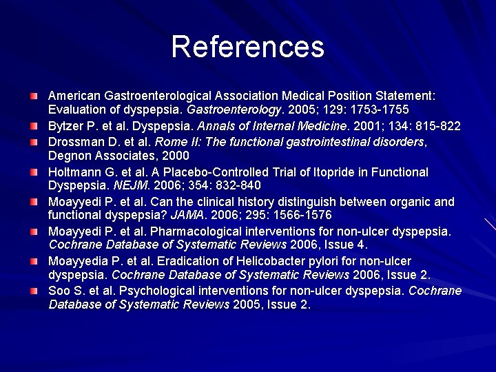 References American Gastroenterological Association Medical Position Statement: Evaluation of dyspepsia. Gastroenterology. 2005; 129: 1753
