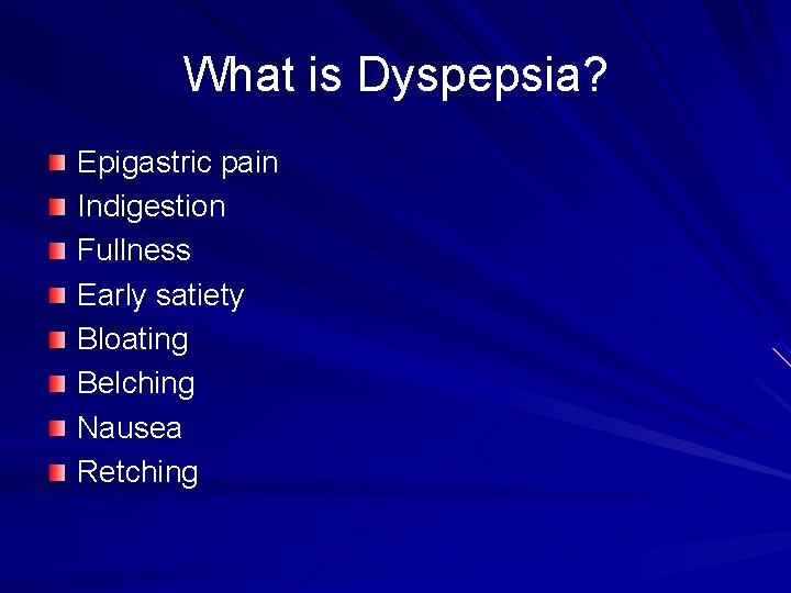 What is Dyspepsia? Epigastric pain Indigestion Fullness Early satiety Bloating Belching Nausea Retching 