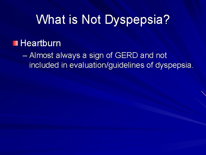 What is Not Dyspepsia? Heartburn – Almost always a sign of GERD and not