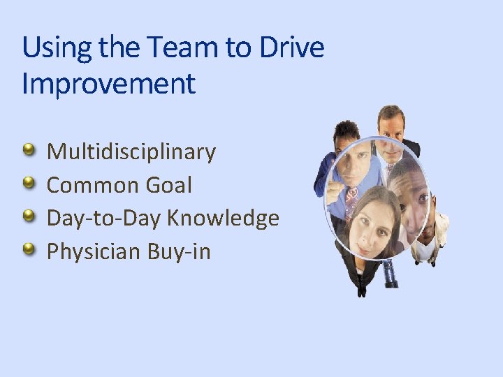 Using the Team to Drive Improvement Multidisciplinary Common Goal Day-to-Day Knowledge Physician Buy-in 