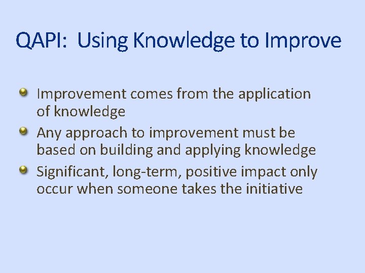 QAPI: Using Knowledge to Improvement comes from the application of knowledge Any approach to