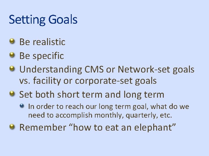 Setting Goals Be realistic Be specific Understanding CMS or Network-set goals vs. facility or