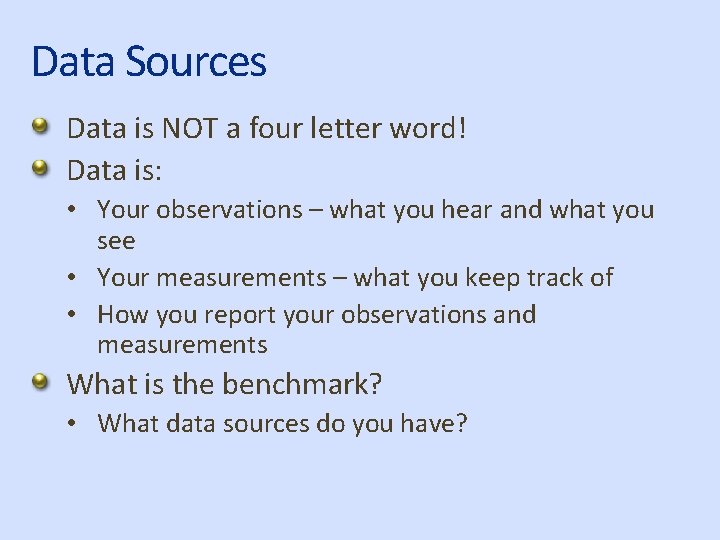 Data Sources Data is NOT a four letter word! Data is: • Your observations