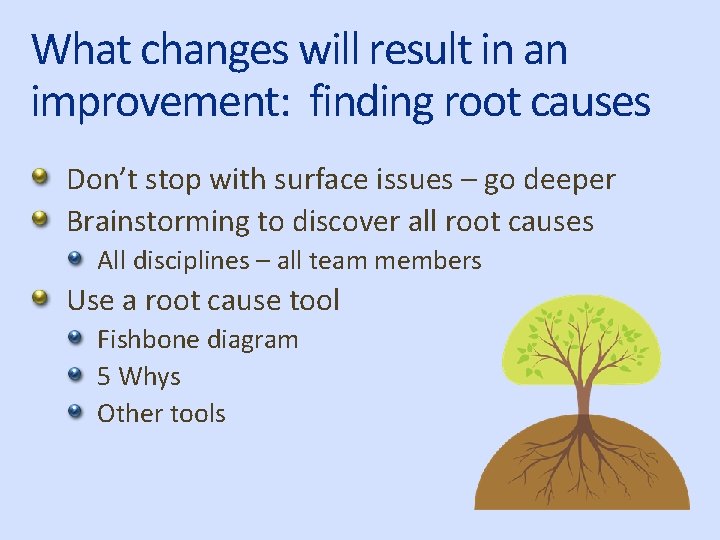 What changes will result in an improvement: finding root causes Don’t stop with surface