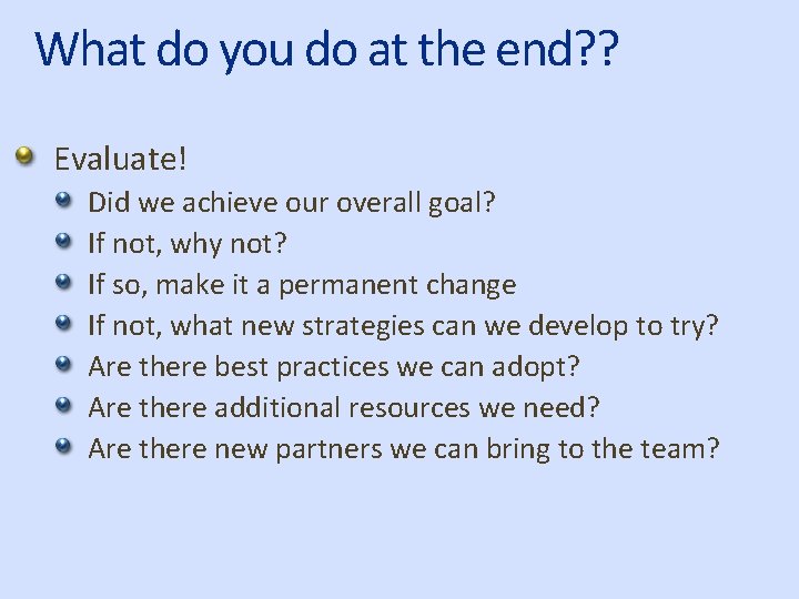 What do you do at the end? ? Evaluate! Did we achieve our overall