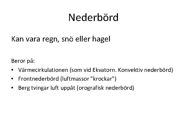 Nederbörd Kan vara regn, snö eller hagel Beror på: • Värmecirkulationen (som vid Ekvatorn.