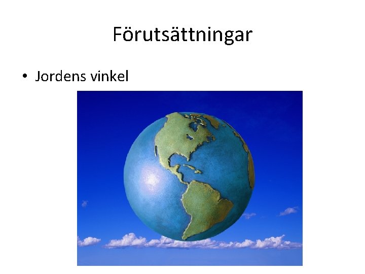 Förutsättningar • Jordens vinkel 