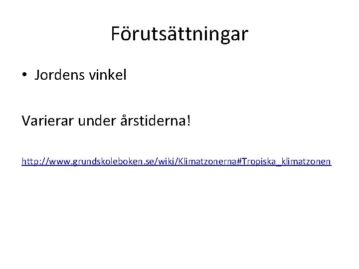 Förutsättningar • Jordens vinkel Varierar under årstiderna! http: //www. grundskoleboken. se/wiki/Klimatzonerna#Tropiska_klimatzonen 