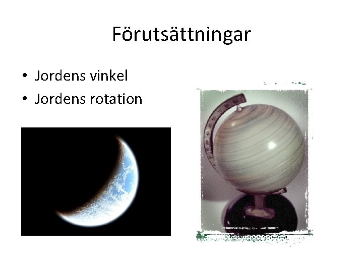 Förutsättningar • Jordens vinkel • Jordens rotation 