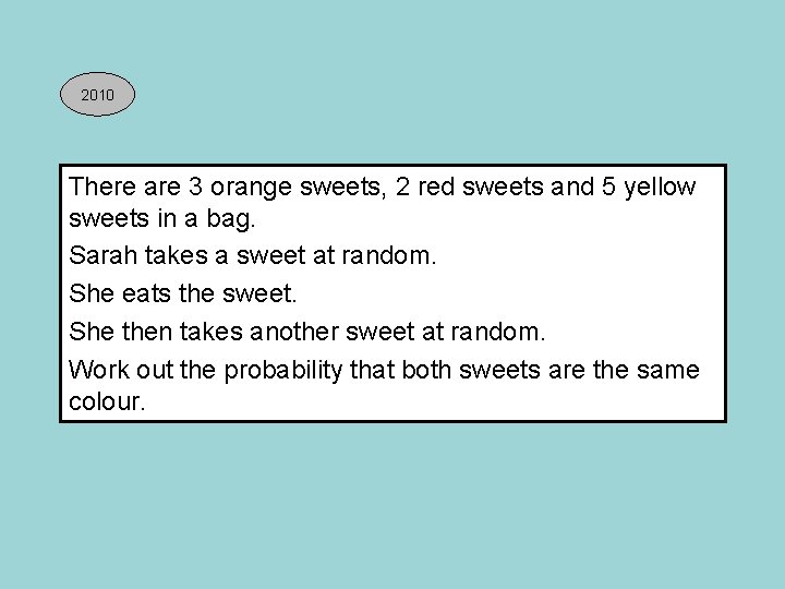 2010 There are 3 orange sweets, 2 red sweets and 5 yellow sweets in