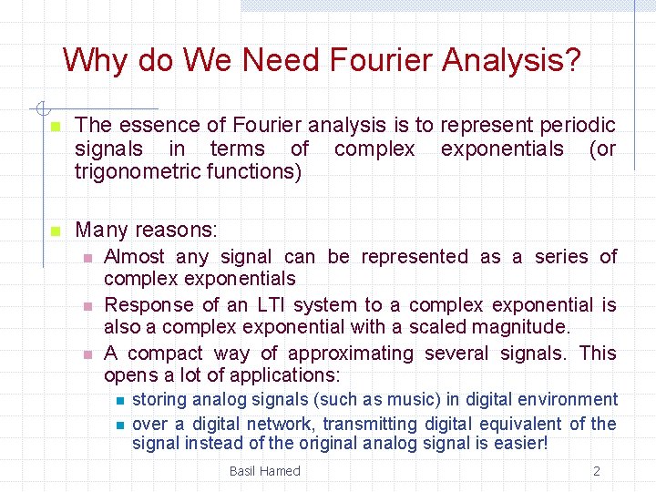 Why do We Need Fourier Analysis? n The essence of Fourier analysis is to
