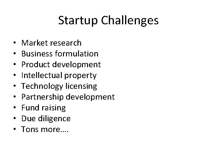 Startup Challenges • • • Market research Business formulation Product development Intellectual property Technology