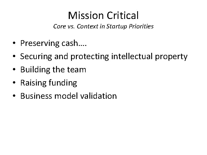 Mission Critical Core vs. Context in Startup Priorities • • • Preserving cash…. Securing