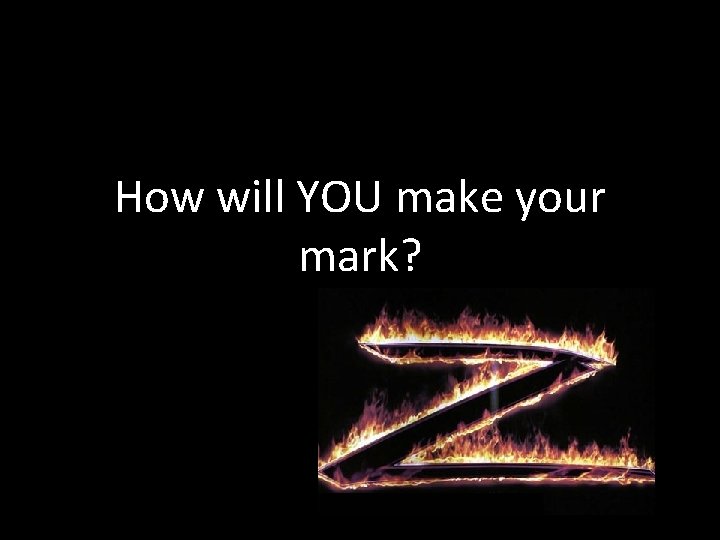 How will YOU make your mark? 