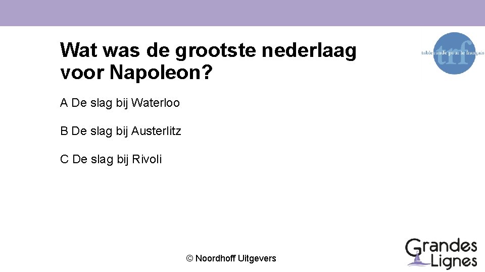 Wat was de grootste nederlaag voor Napoleon? A De slag bij Waterloo B De