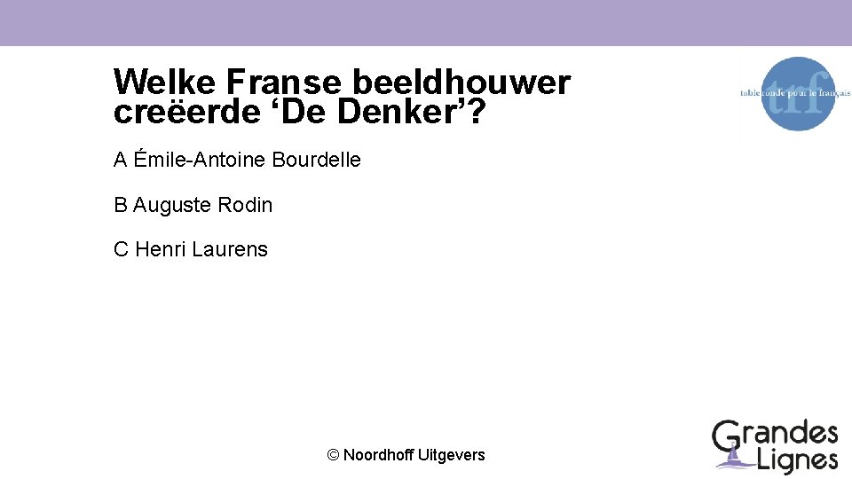 Welke Franse beeldhouwer creëerde ‘De Denker’? A Émile-Antoine Bourdelle B Auguste Rodin C Henri
