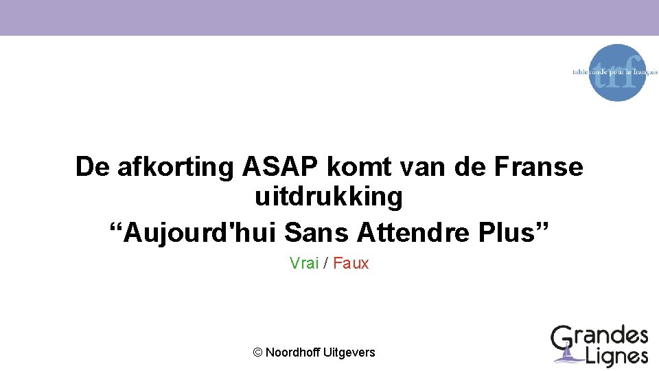 De afkorting ASAP komt van de Franse uitdrukking “Aujourd'hui Sans Attendre Plus” Vrai /