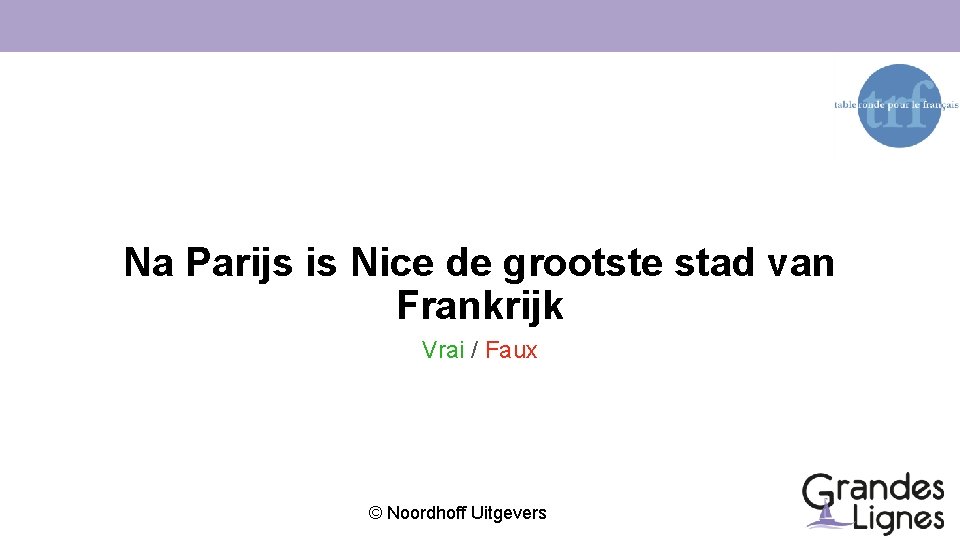 Na Parijs is Nice de grootste stad van Frankrijk Vrai / Faux © Noordhoff