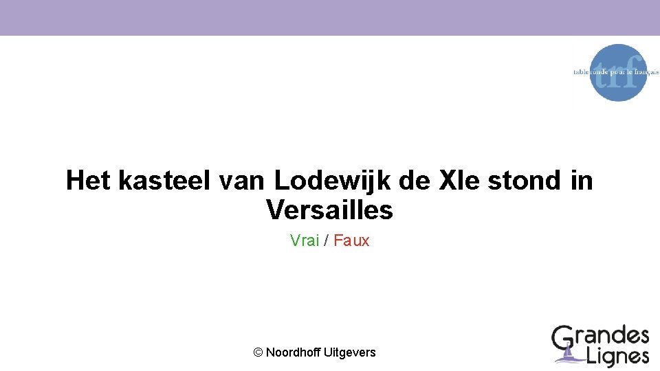 Het kasteel van Lodewijk de XIe stond in Versailles Vrai / Faux © Noordhoff