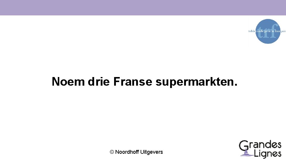 Noem drie Franse supermarkten. © Noordhoff Uitgevers 