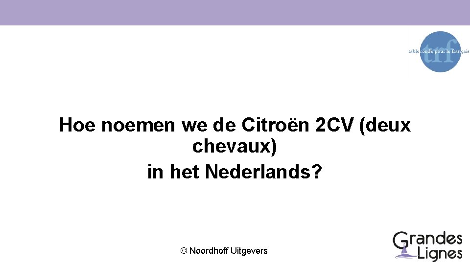 Hoe noemen we de Citroën 2 CV (deux chevaux) in het Nederlands? © Noordhoff