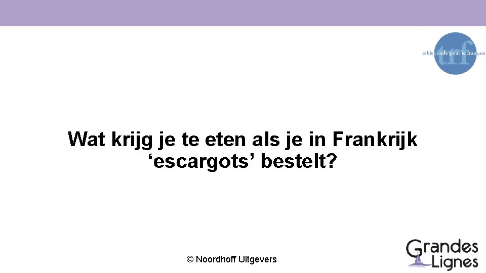Wat krijg je te eten als je in Frankrijk ‘escargots’ bestelt? © Noordhoff Uitgevers