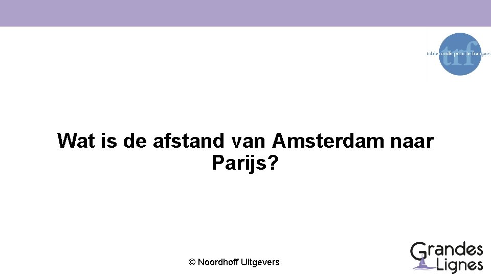 Wat is de afstand van Amsterdam naar Parijs? © Noordhoff Uitgevers 