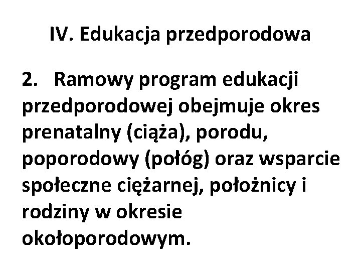 IV. Edukacja przedporodowa 2. Ramowy program edukacji przedporodowej obejmuje okres prenatalny (ciąża), porodu, poporodowy