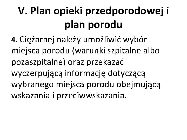 V. Plan opieki przedporodowej i plan porodu 4. Ciężarnej należy umożliwić wybór miejsca porodu V. Plan opieki przedporodowej i plan porodu 4. Ciężarnej należy umożliwić wybór miejsca porodu