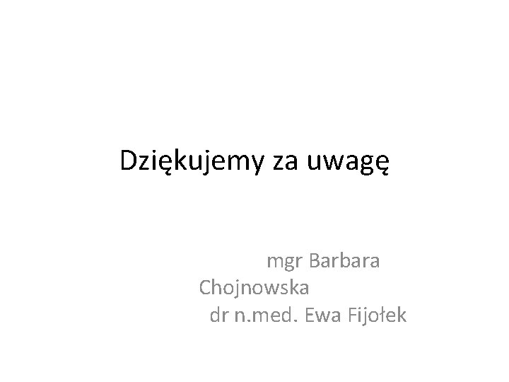 Dziękujemy za uwagę mgr Barbara Chojnowska dr n. med. Ewa Fijołek 